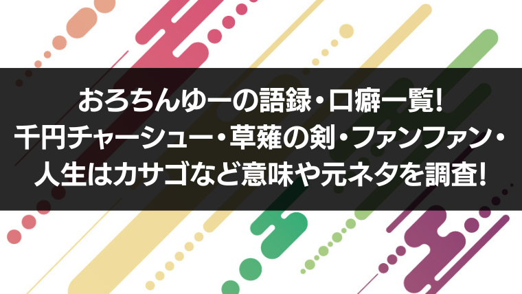 おろちんゆーの語録・口癖一覧！千円チャーシュー・草薙の剣・ファン